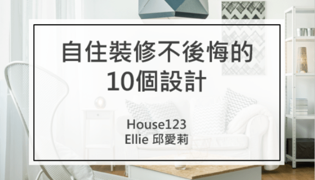 自住裝潢:10個不後悔的設計｜邱愛莉 House123